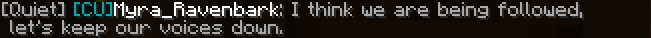 [Quiet] [CU]Myra_Ravenbark: I think we are being followed, let’s keep our voices down.